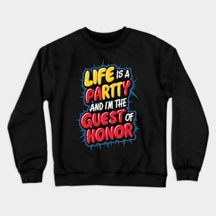 Life is a party, and  I'm the guest of honor Crewneck Sweatshirt